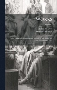 bokomslag Works; Now First Collected With Some Account of the Author and Notes by Alexander Dyce; Volume 2