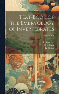 bokomslag Text-book of the Embryology of Invertebrates; Volume pt. 1
