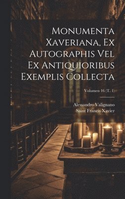 Monumenta Xaveriana, ex autographis vel ex antiquioribus exemplis collecta; Volumen 16 (t. 1) 1