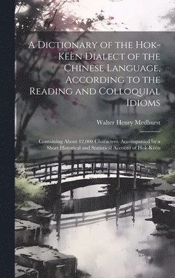 Walter Henry 1796-1857 Medhurst, Walter Henry Medhurst - Dictionary of the Hok-këèn Dialect of the Chinese Language, According to the Reading and Colloquial Idioms, Inbunden