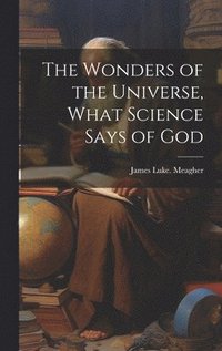 bokomslag The Wonders of the Universe, What Science Says of God