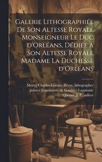 bokomslag Galerie lithographie&#769;e de son altesse royale monseigneur le duc d'Orle&#769;ans, de&#769;die&#769;e a son altesse royale madame la duchesse d'Orle&#769;ans