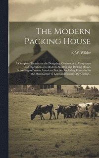 bokomslag Modern Packing House; a Complete Treatise on the Designing, Construction, Equipment and Operation of a Modern Abattoir and Packing House, According to Present American Practice, Including Formulas ...