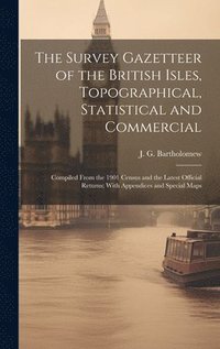 bokomslag The Survey Gazetteer of the British Isles, Topographical, Statistical and Commercial; Compiled From the 1901 Census and the Latest Official Returns; With Appendices and Special Maps