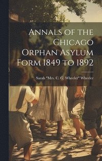 bokomslag Annals of the Chicago Orphan Asylum Form 1849 to 1892