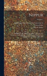 bokomslag Nippur; or, Explorations and Adventures on the Euphrates; the Narrative of the University of Pennsylvania Expedition to Babylonia in the Years 1888-1890; Volume 1