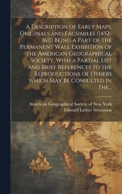 bokomslag A Description of Early Maps, Originals and Facsimiles (1452-1611) Being a Part of the Permanent Wall Exhibition of the American Geographical Society, With a Partial List and Brief References to the