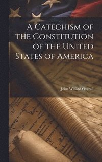 bokomslag Catechism of the Constitution of the United States of America
