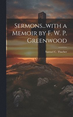 bokomslag Sermons...with a Memoir by F. W. P. Greenwood