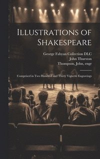 bokomslag Illustrations of Shakespeare; Comprised in Two Hundred and Thirty Vignette Engravings