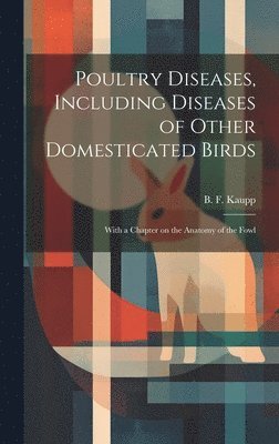 bokomslag Poultry Diseases, Including Diseases of Other Domesticated Birds; With a Chapter on the Anatomy of the Fowl