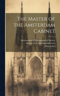 Max 1855-1938 Lehrs, Max Lehrs, th Cent Master of the Housebook, International Chalcographical Society - The Master of the Amsterdam Cabinet, Inbunden