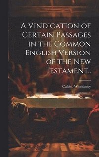 bokomslag Vindication of Certain Passages in the Common English Version of the New Testament..