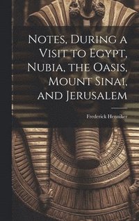 bokomslag Notes, During a Visit to Egypt, Nubia, the Oasis, Mount Sinai, and Jerusalem