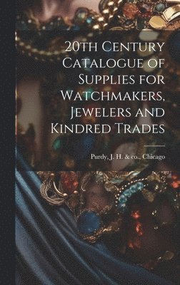 bokomslag 20th Century Catalogue of Supplies for Watchmakers, Jewelers and Kindred Trades