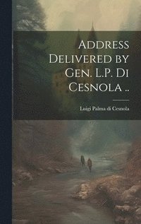 bokomslag Address Delivered by Gen. L.P. Di Cesnola ..