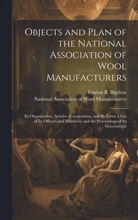 bokomslag Objects and Plan of the National Association of Wool Manufacturers