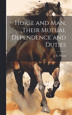 J. G. (John George) Wood - Horse and Man, Their Mutual Dependence and Duties, Inbunden