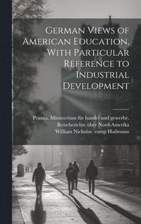 bokomslag German Views of American Education, With Particular Reference to Industrial Development