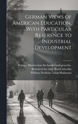 German Views of American Education, With Particular Reference to Industrial Development 1