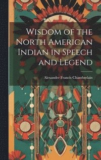 bokomslag Wisdom of the North American Indian in Speech and Legend