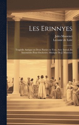 bokomslag Les Erinnyes; tragdie antique en deux parties en vers. Avec introd. et intermdes pour orchestre; musique de J. Massenet