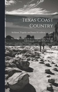 bokomslag Texas Coast Country; Also Briefly Describing the Resources of Counties Along the Gulf, Colorado & Santa Fé Railway Line