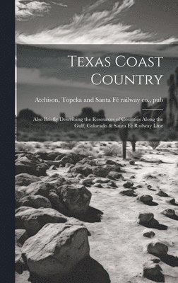 bokomslag Texas Coast Country; Also Briefly Describing the Resources of Counties Along the Gulf, Colorado & Santa F Railway Line