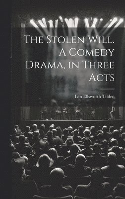 bokomslag The Stolen Will. A Comedy Drama, in Three Acts