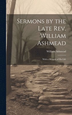 bokomslag Sermons by the Late Rev. William Ashmead