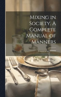 bokomslag Mixing in Society. A Complete Manual of Manners