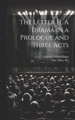 The Letter H. A Drama in a Prologue and Three Acts 1