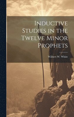 Inductive Studies in the Twelve Minor Prophets 1
