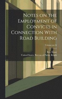 bokomslag Notes on the Employment of Convicts in Connection With Road Building; Volume no.16