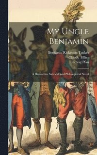 bokomslag My Uncle Benjamin; a Humorous, Satirical, and Philosophical Novel