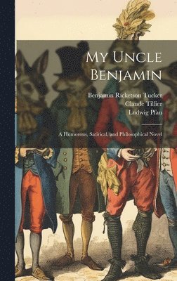 bokomslag My Uncle Benjamin; a Humorous, Satirical, and Philosophical Novel