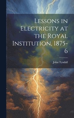 bokomslag Lessons in Electricity at the Royal Institution, 1875-6