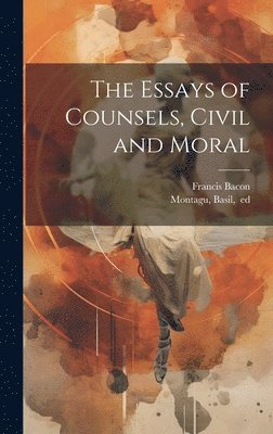 The Essays of Counsels, Civil and Moral 1