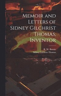 bokomslag Memoir and Letters of Sidney Gilchrist Thomas, Inventor