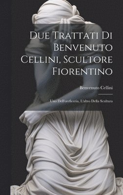 bokomslag Due trattati di Benvenuto Cellini, scultore fiorentino