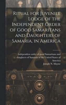 Ritual for Juvenile Lodge of the Independent Order of Good Samaritans and Daughters of Samaria, in America 1