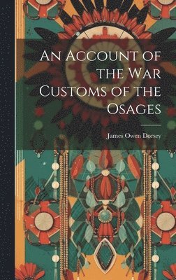 James Owen Dorsey - Account of the War Customs of the Osages, Inbunden