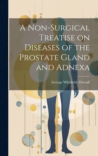 bokomslag A Non-surgical Treatise on Diseases of the Prostate Gland and Adnexa