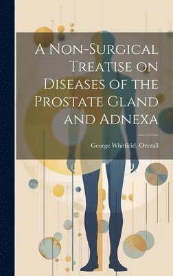 A Non-surgical Treatise on Diseases of the Prostate Gland and Adnexa 1