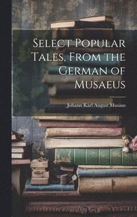 bokomslag Select Popular Tales, From the German of Musaeus
