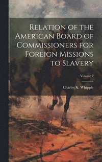 bokomslag Relation of the American Board of Commissioners for Foreign Missions to Slavery; Volume 2