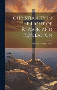 bokomslag Christianity in the Light of Reason and Revelation