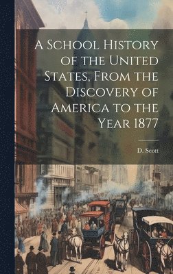 bokomslag A School History of the United States, From the Discovery of America to the Year 1877