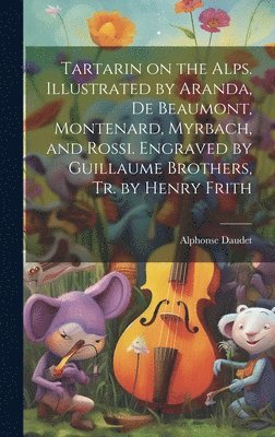 Tartarin on the Alps. Illustrated by Aranda, De Beaumont, Montenard, Myrbach, and Rossi. Engraved by Guillaume Brothers, Tr. by Henry Frith