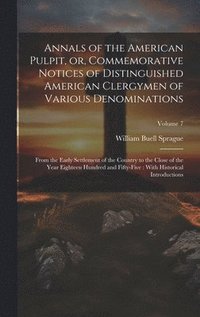 bokomslag Annals of the American Pulpit, or, Commemorative Notices of Distinguished American Clergymen of Various Denominations